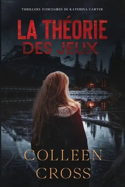 La Théorie Des Jeux: Crimes et enquêtes: Thrillers judiciaires de Katerina Carter by Colleen Cross