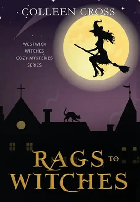 Rags to Witches: A Westwick Witches Paranormal Cozy Mystery by Colleen Cross