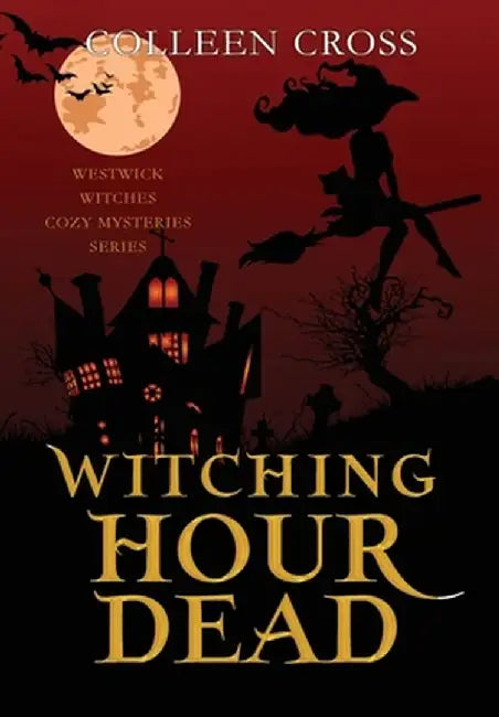 Witching Hour Dead: A Westwick Witches Paranormal Cozy Mystery by Colleen Cross