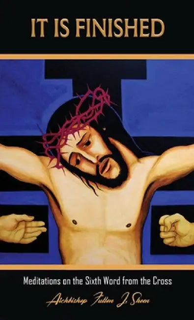 It Is Finished.: Meditations on the Sixth Word from the Cross by Fulton J. Sheen