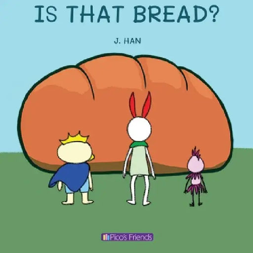 Is That Bread?: A playful and imaginative story that celebrates friendship, active play, and the joy of doing things together by J. Han