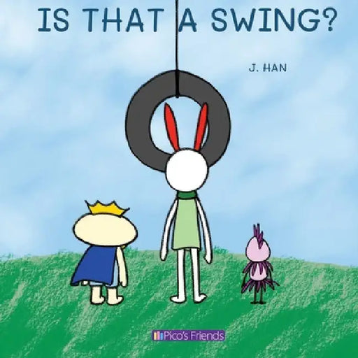 Is That a Swing?: A playful and imaginative story that celebrates friendship, active play, and the joy of doing things together. by J. Han