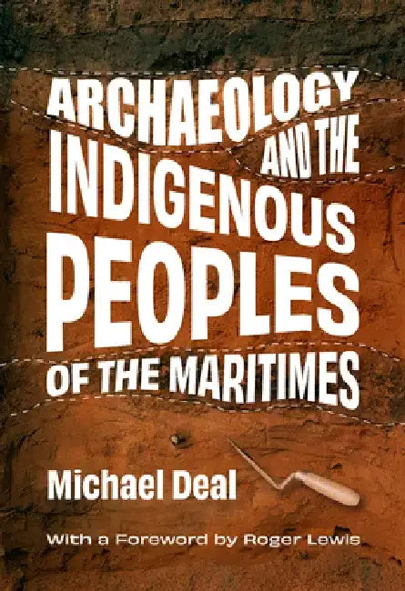 Archaeology and the Indigenous Peoples of the Maritimes by Michael Deal