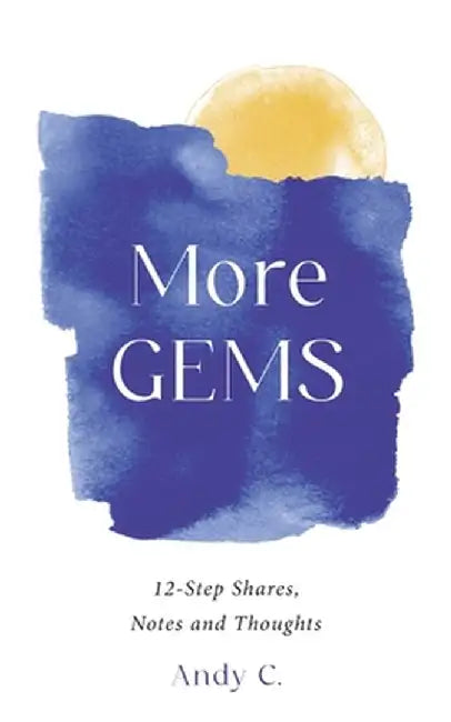 More GEMS: 12-step shares, notes and thoughts by Andy C