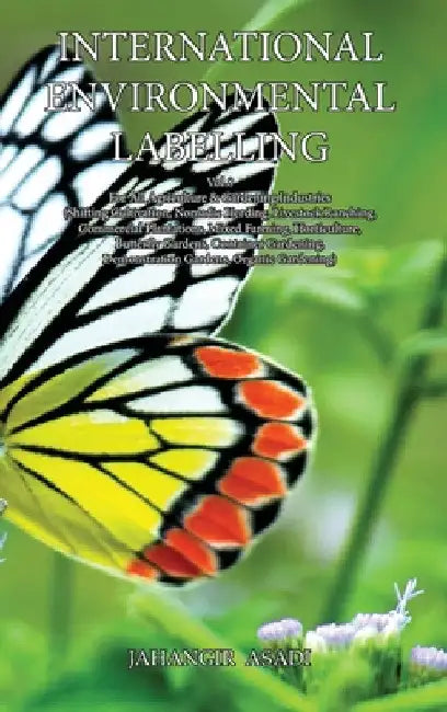 International Environmental Labelling Vol.8 Garden: For All Agriculture & Gardening Industries (Shifting Cultivation, Nomadic Herding, Livestock Ranch by Jahangir Asadi