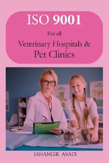 ISO 9001 for all veterinary hospitals and pet clinics: ISO 9000 For all employees and employers by Jahangir Asadi