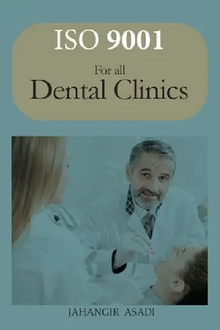 ISO 9001 for all dental clinics: ISO 9000 For all employees and employers by Jahangir Asadi