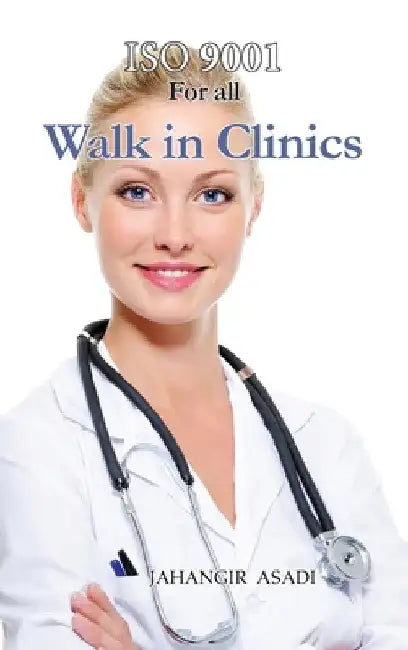 ISO 9001 for all Walk in Clinics: ISO 9000 For all employees and employers by Jahangir Asadi