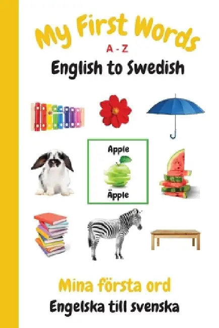 My First Words A - Z English to Swedish: Bilingual Learning Made Fun and Easy with Words and Pictures by Sharon Purtill