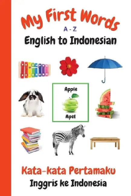 My First Words A - Z English to Indonesian: Bilingual Learning Made Fun and Easy with Words and Pictures by Sharon Purtill