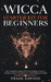 Wicca Starter Kit for Beginners: The Essential Guide to Wiccan Traditions, Eclectic Witches, Solitary Practitioners, and Finding Your Path by Frank Bawdoe