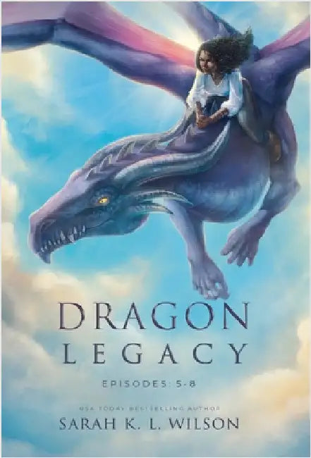 Dragon Legacy: Episodes 5-8 by Wilson, Sarah K. L.