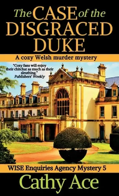 The Case of the Disgraced Duke: A Wise Enquiries Agency cozy Welsh murder mystery by Cathy Ace