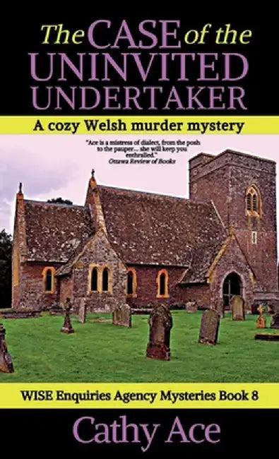 The Case of the Uninvited Undertaker: A WISE Enquiries Agency cozy Welsh murder mystery by Cathy Ace