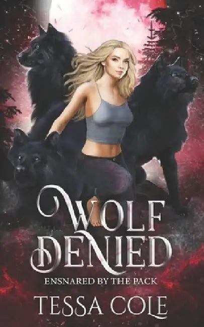 Wolf Denied: A Rejected Mates Reverse Harem Romance by Tessa Cole