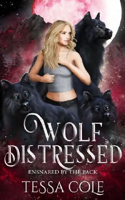 Wolf Distressed: A Rejected Mates Reverse Harem Romance by Tessa Cole