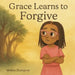 Grace Learns To Forgive: A Heartwarming Children's Book About Sibling Conflict, Big Emotions, and Learning to Forgive by Shelise Thompson