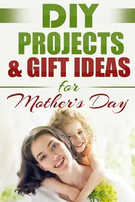 DIY PROJECTS & GIFT IDEAS FOR Mother's Day by Do It Yourself Nation