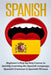 Spanish: Beginner's Step by Step Course to Quickly Learning The Spanish Language, Spanish Grammar & Spanish Phrases by Steven J. Michaels
