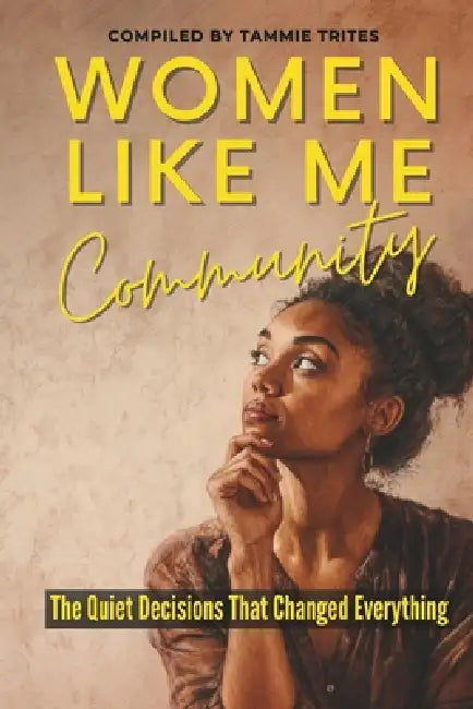 Women Like Me Community: The Quiet Decisions That Changed Everything by Karynna Mefford, Marie-Josee Borduas Pacitto, Natalie Mosley Klenotic