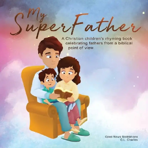 My Superfather: A Christian children's rhyming book celebrating fathers from a biblical point of view by G. L. Charles