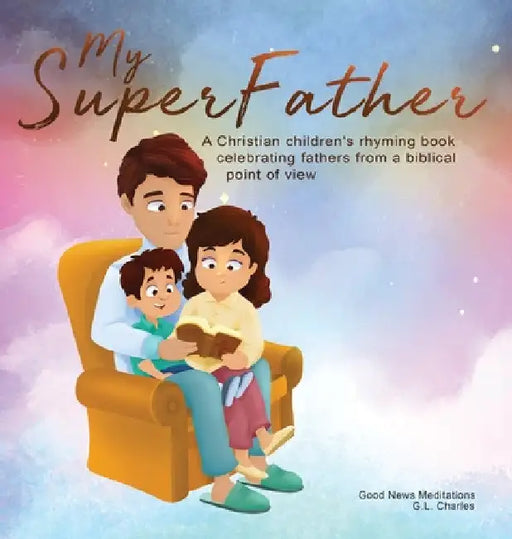 My Superfather: A Christian children's rhyming book celebrating fathers from a biblical point of view by G. L. Charles