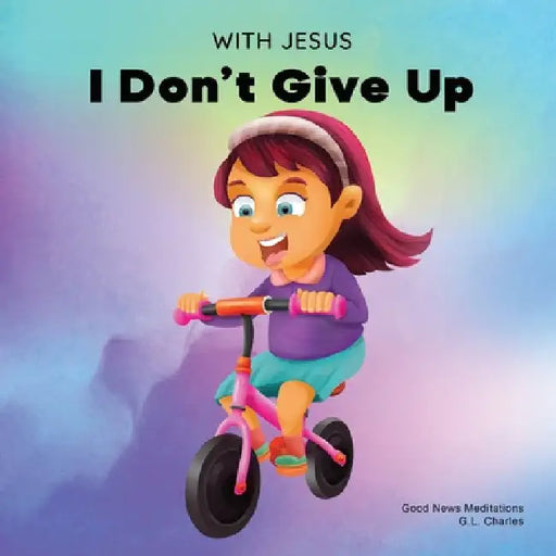 With Jesus I Don't Give Up: A Christian book for kids about perseverance, using a story from the Bible to increase their confidence in God's Word & to by G. L. Charles