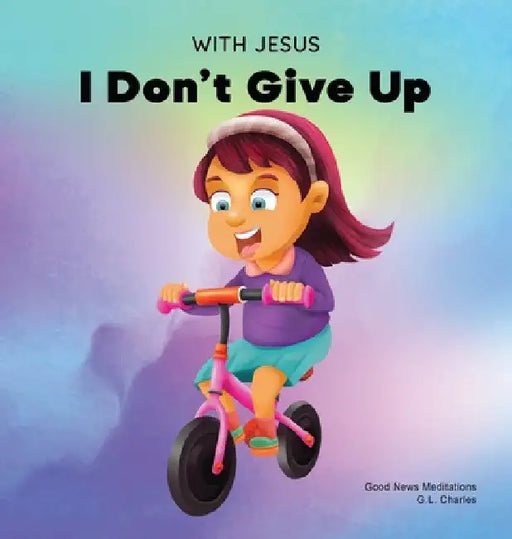 With Jesus I Don't Give Up: A Christian book for kids about perseverance, using a story from the Bible to increase their confidence in God's Word & to by G. L. Charles