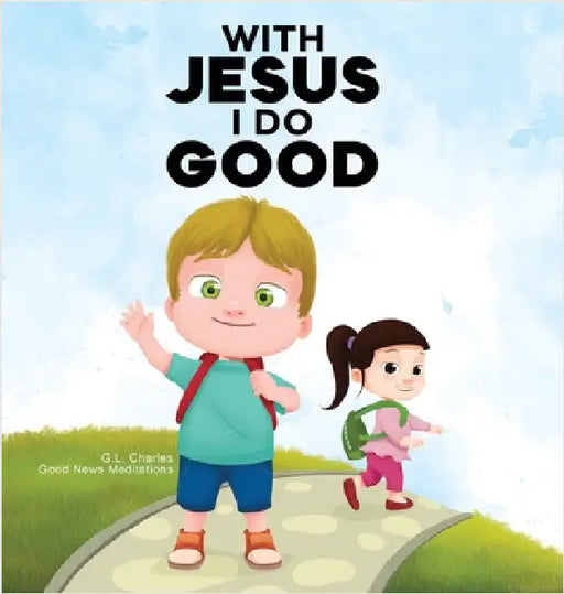 With Jesus I Do Good: A practical Bible story for kids to handle peer pressure and stand up for the truth, with Bible lessons for Sunday Sch by Charles, G. L.