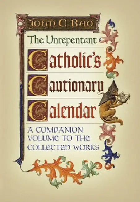 The Unrepentant Catholic's Cautionary Calendar: A Companion Volume to the Collected Works by John C. Rao