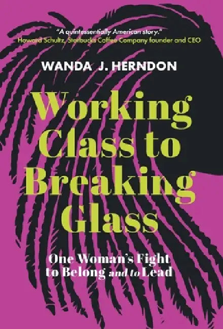 Working Class to Breaking Glass: One Woman's Fight to Belong and to Lead by Wanda J. Herndon