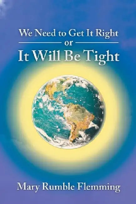 We Need to Get It Right or It will Be Tight by Mary Rumble Flemming