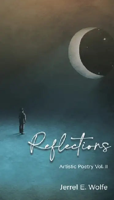 Reflections: Artistic Poetry Vol. II by Jerrel E. Wolfe