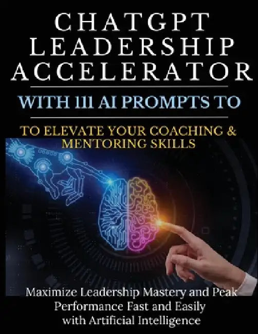 ChatGPT Leadership Accelerator with 111 AI Prompts to Elevate Your Coaching & Mentoring Skills: Maximize Leadership Mastery and Peak Performance Fast by Mauricio Vasquez