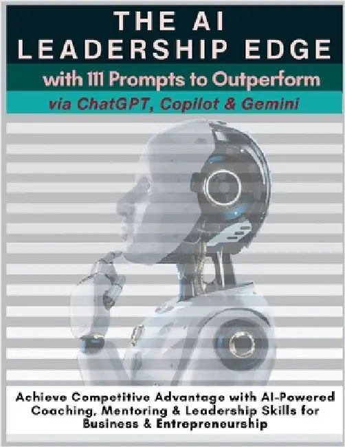 The AI Leadership Edge via ChatGPT, Copilot & Gemini with 111 Prompts to Outperform: Achieve Competitive Advantage with AI-Powered Coaching, Mentoring by Vasquez, Mauricio