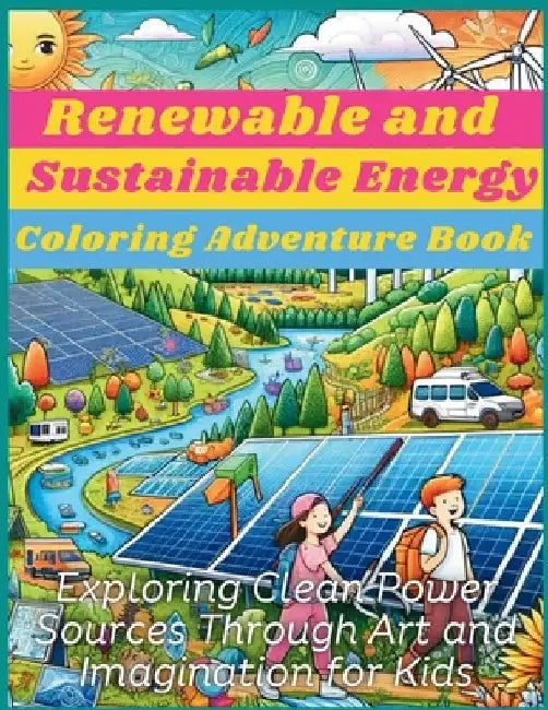 Renewable and Sustainable Energy Coloring Adventure Book: Exploring Clean Power Sources Through Art and Imagination for Kids by Aria Capri Publishing