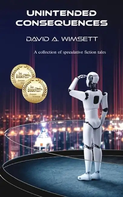 Unintended Consequences: A Collection of Speculative Fiction Tales by David a. Wimsett