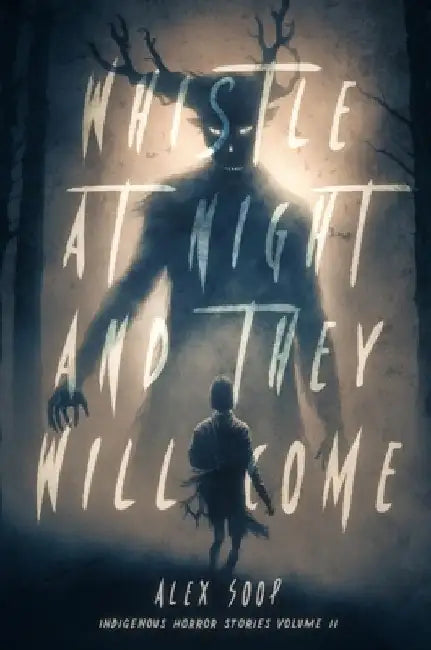 Whistle at Night and They Will Come: Indigenous Horror Stories Volume 2 by Alex Soop