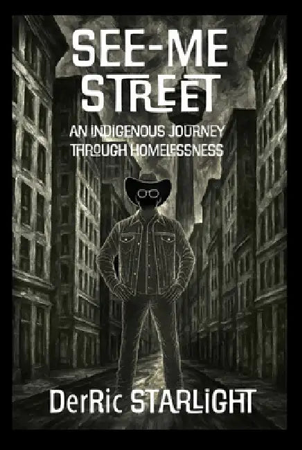 See-Me Street: An Indigenous Journey Through Homelessness by Derric Starlight