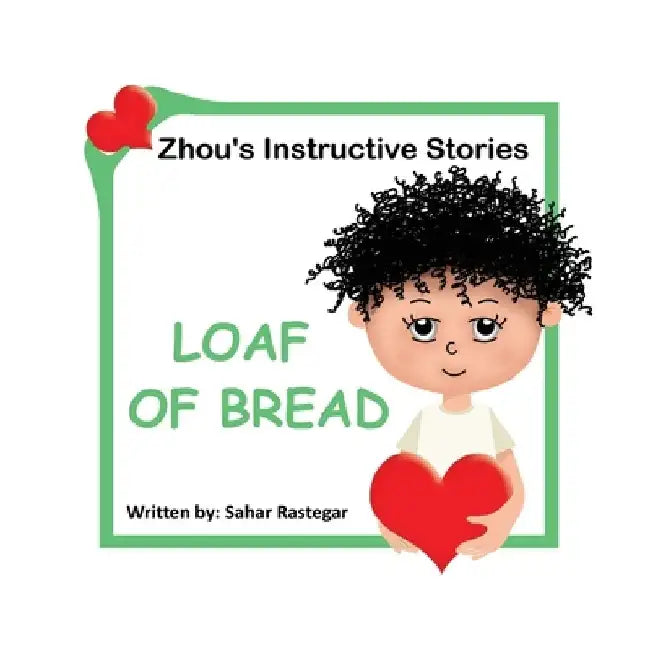 Loaf of Bread: Zhou's instructive Stories by Sahar Rastegar