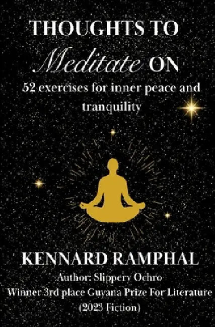 Thoughts to Meditate on: 52 Exercises For A Year Of Inner Peace And Tranquility by Kennard Ramphal