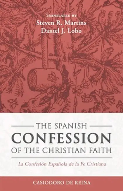 The Spanish Confession of the Christian Faith: La Confesión Española de la Fe Cristiana by Casiodoro De Reina