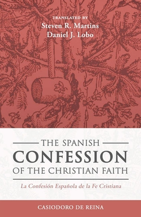 The Spanish Confession of the Christian Faith: La Confesión Española de la Fe Cristiana by Casiodoro De Reina