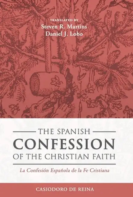The Spanish Confession of the Christian Faith: La Confesión Española de la Fe Cristiana by Casiodoro De Reina