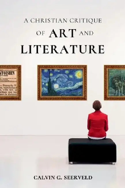 A Christian Critique of Art & Literature by Calvin G. Seerveld
