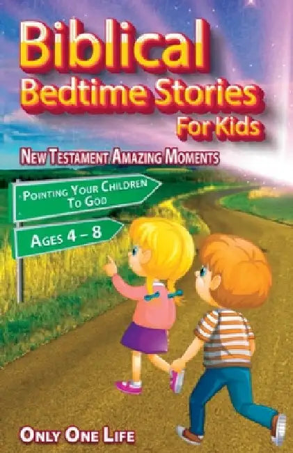 Biblical Bedtime Stories For Kids: New Testament Amazing Moments; Pointing Your Children To God, Ages 4 - 8 by One Life, Only