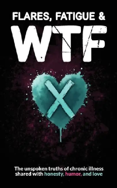 Flares, Fatigue & WTF by Wellness Warrior Press