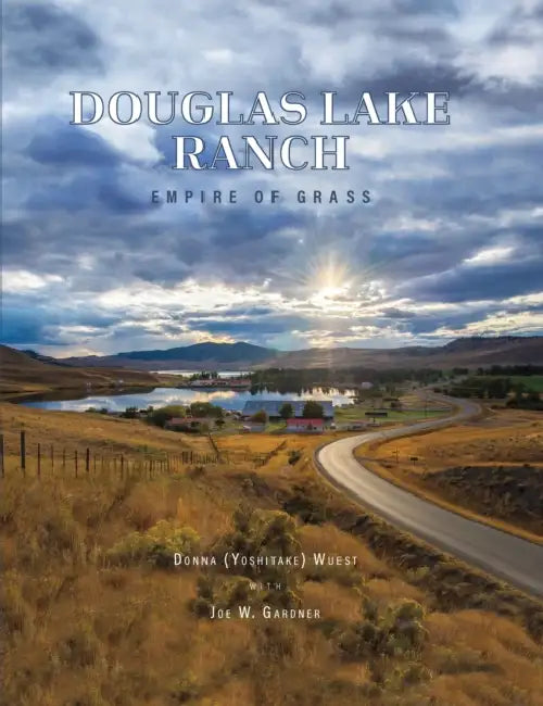 Douglas Lake Ranch: Empire of Grass by Donna Yoshitake Wuest, Joe W. Gardner