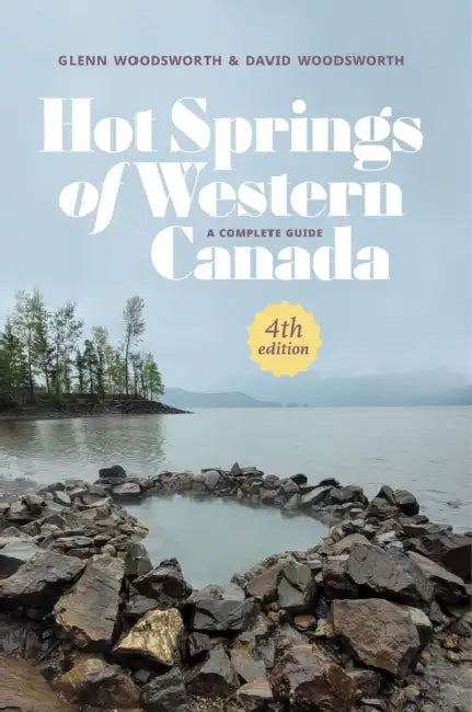 Hot Springs of Western Canada: A Complete Guide, 4th Edition by Glenn Woodsworth, David Woodsworth