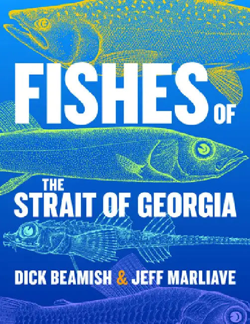 Fishes of the Strait of Georgia: More Than 240 Life Histories by Beamish, Dick